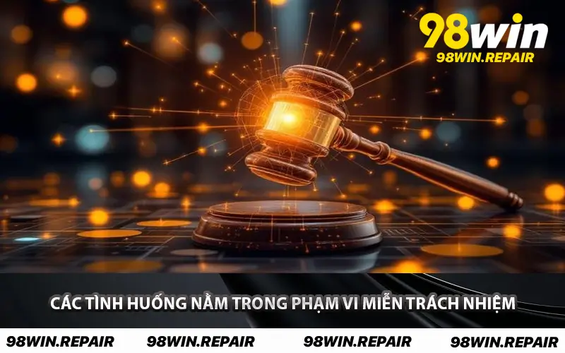Các tình huống nằm trong phạm vi miễn trách nhiệm