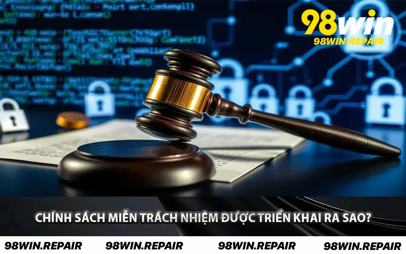 Chính sách miễn trách nhiệm được triển khai ra sao?