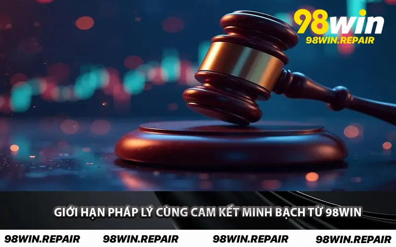 Giới hạn pháp lý cùng cam kết minh bạch từ 98WIN