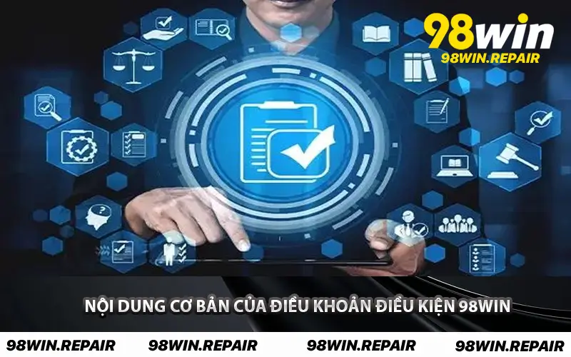 Nội dung cơ bản của Điều Khoản Điều Kiện 98WIN