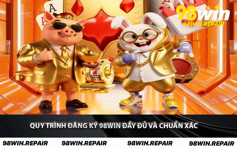 Quy trình Đăng Ký 98WIN đầy đủ và chuẩn xác