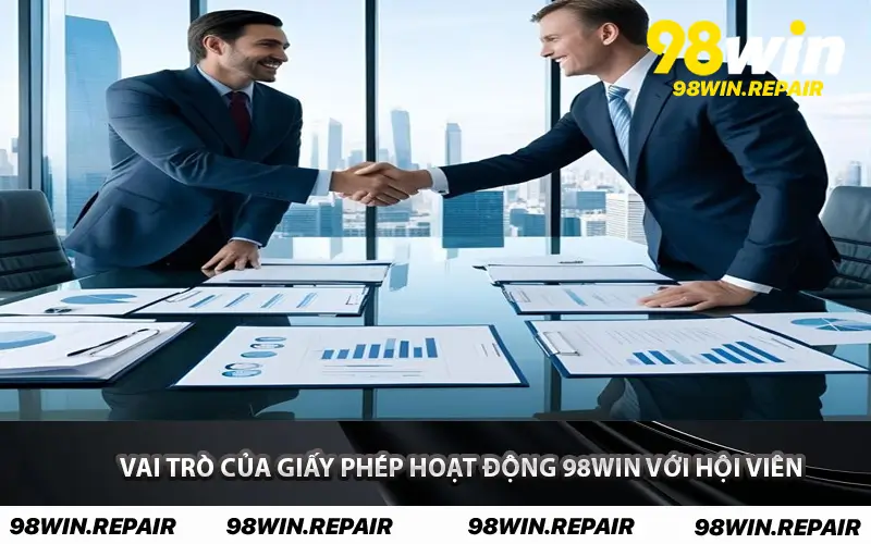 Vai trò của Giấy Phép Hoạt Động 98WIN với hội viên
